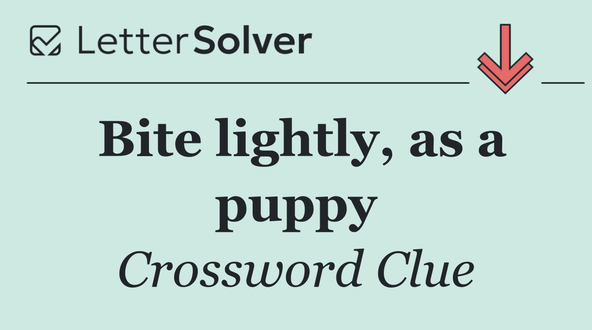 Bite lightly, as a puppy