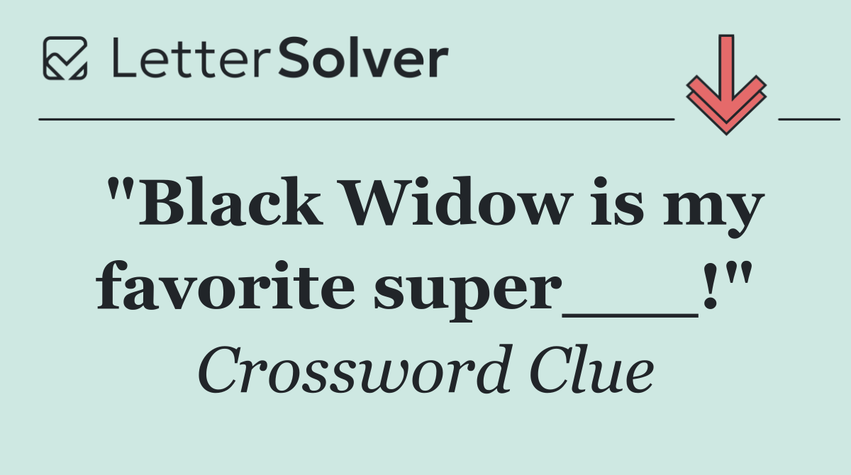 "Black Widow is my favorite super___!"