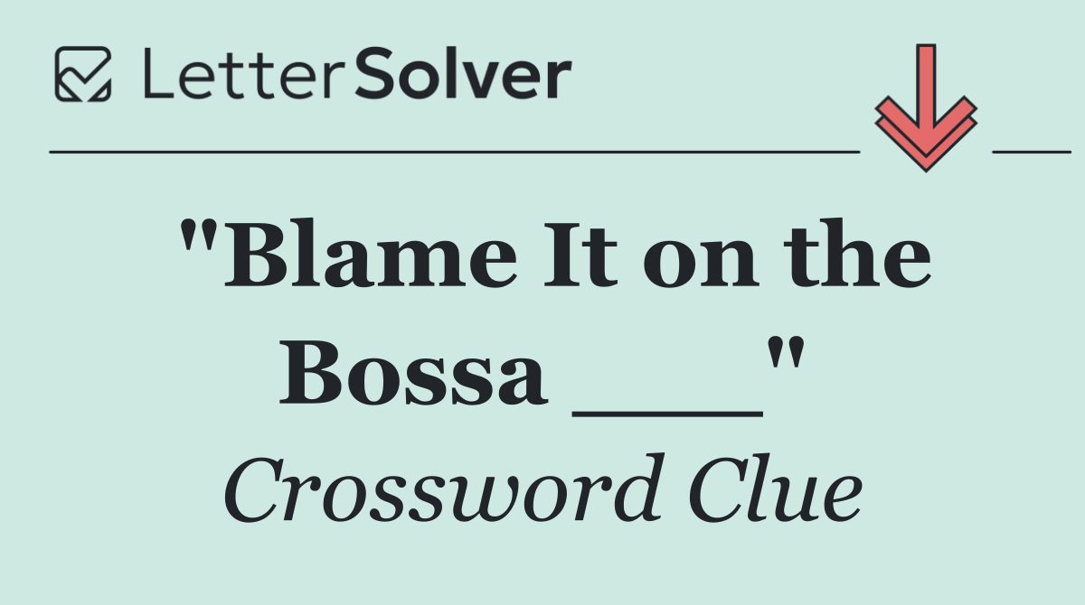 "Blame It on the Bossa ___"