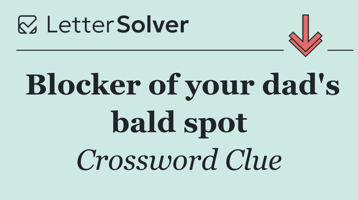 Blocker of your dad's bald spot