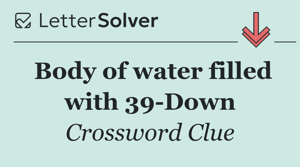 Body of water filled with 39 Down
