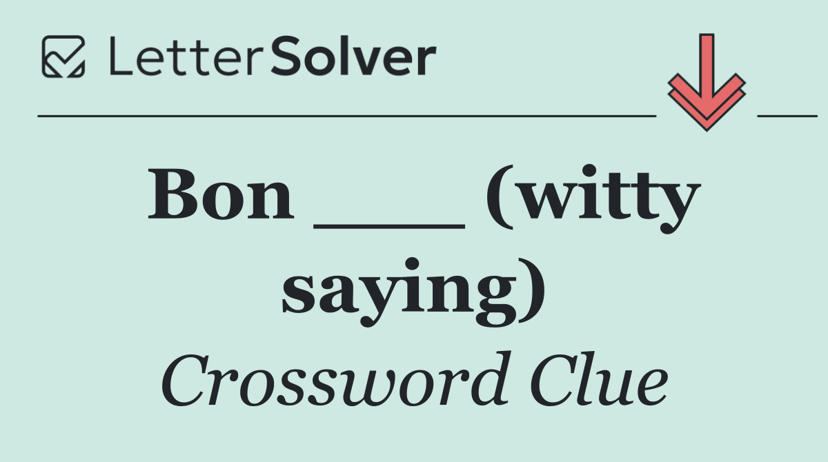 Bon ___ (witty saying)