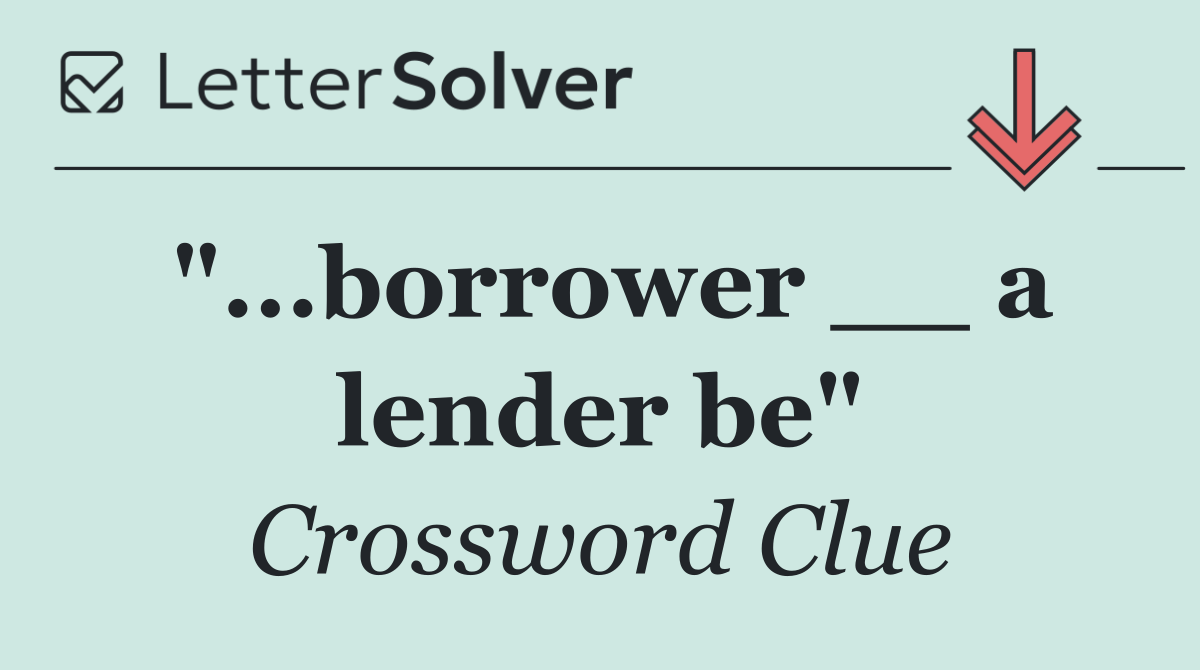 "...borrower __ a lender be"