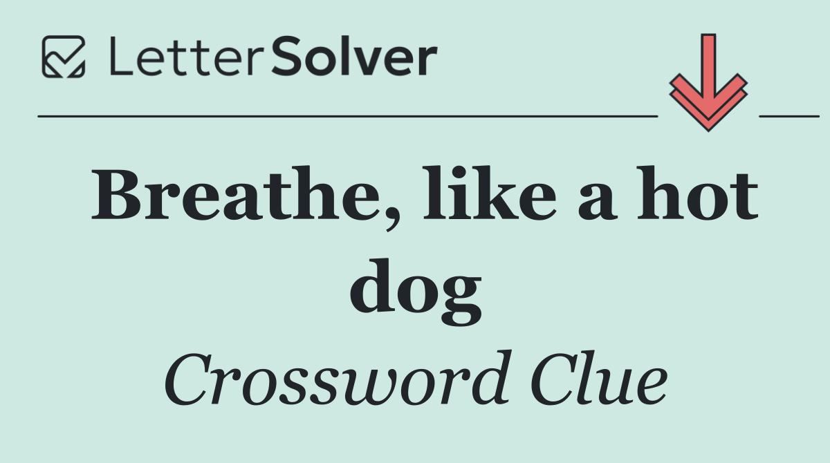 Breathe, like a hot dog