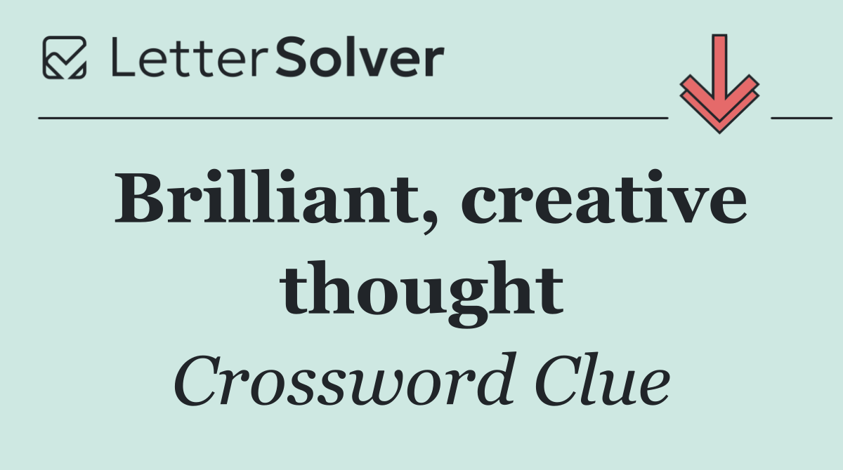 Brilliant, creative thought