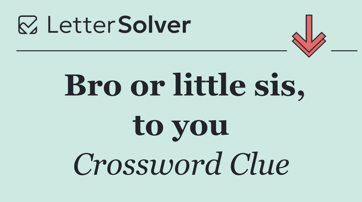 Bro or little sis, to you