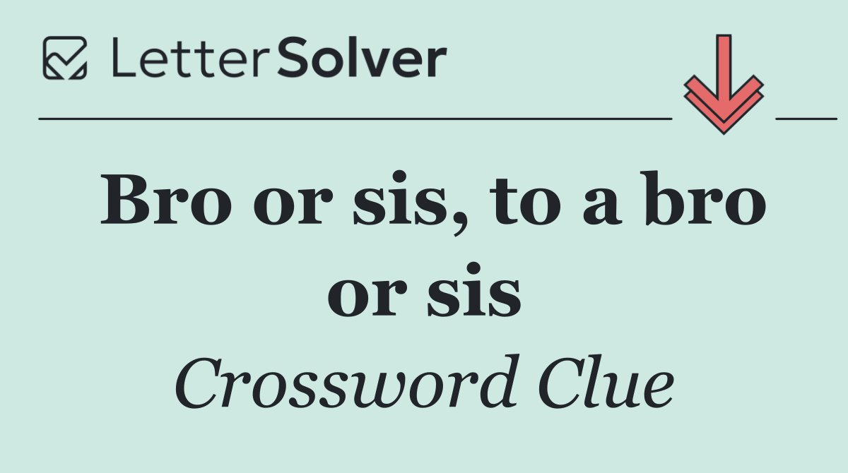 Bro or sis, to a bro or sis