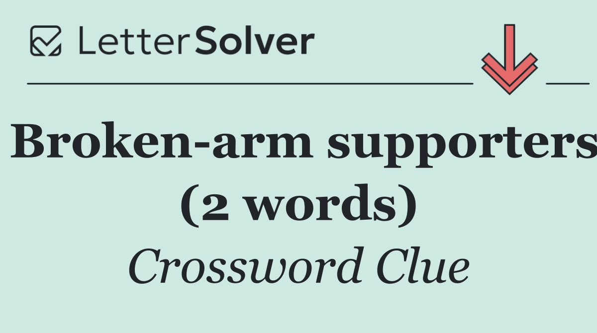 Broken arm supporters (2 words)