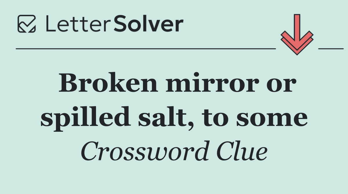 Broken mirror or spilled salt, to some