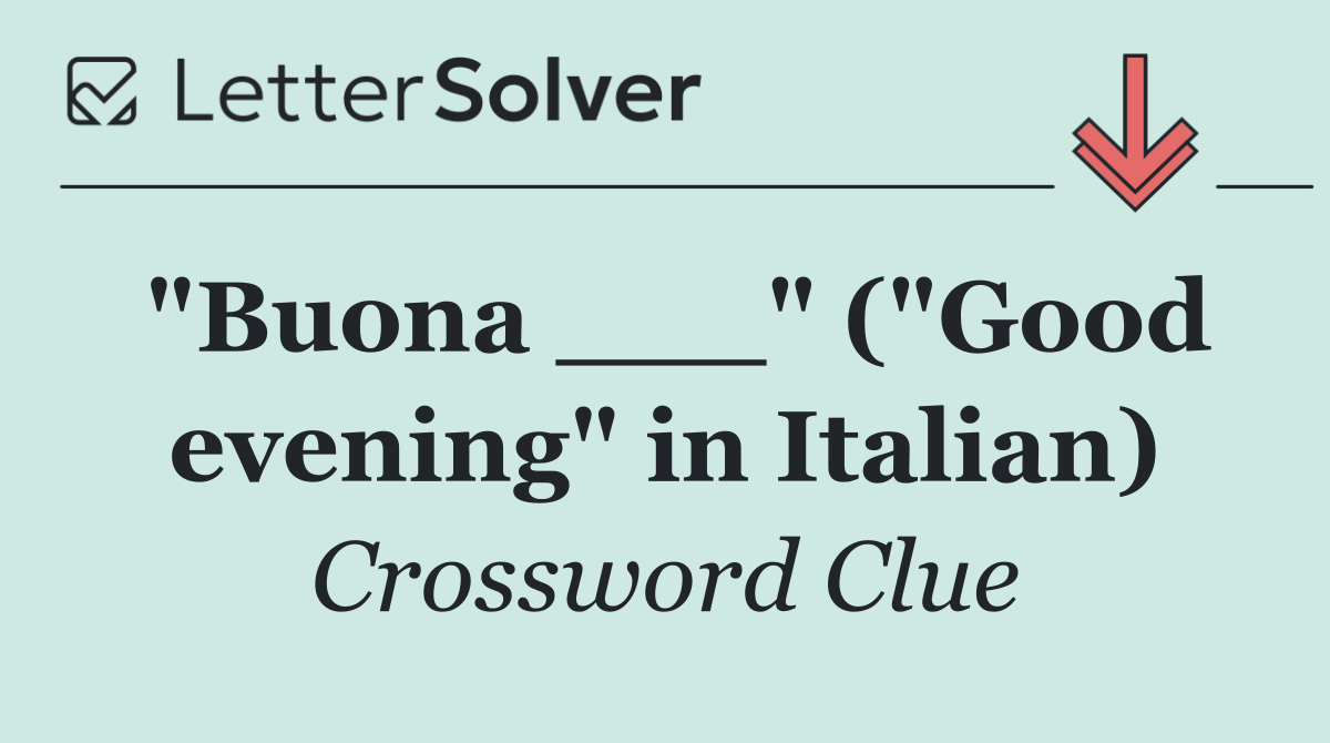 "Buona ___" ("Good evening" in Italian)