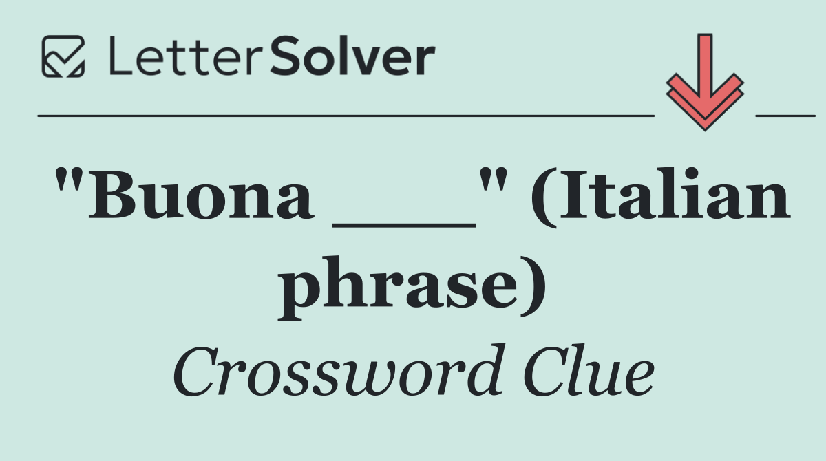 "Buona ___" (Italian phrase)