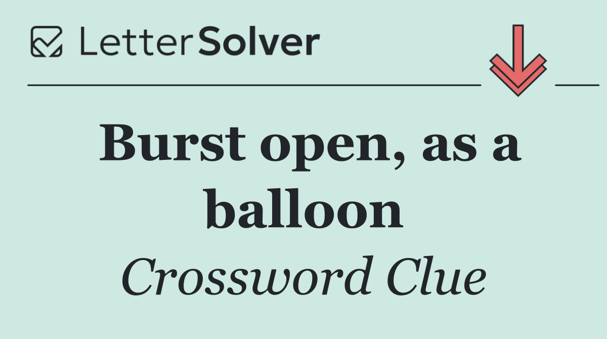 Burst open, as a balloon