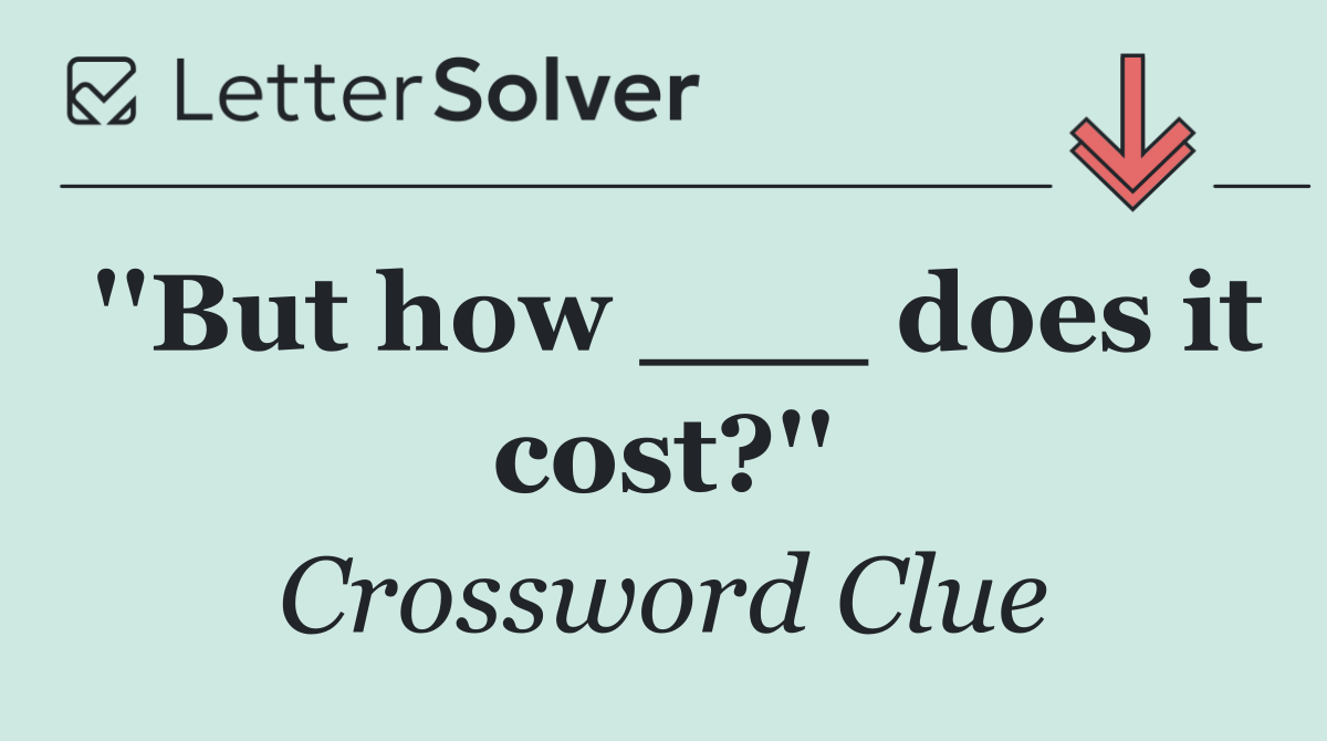 ''But how ___ does it cost?''