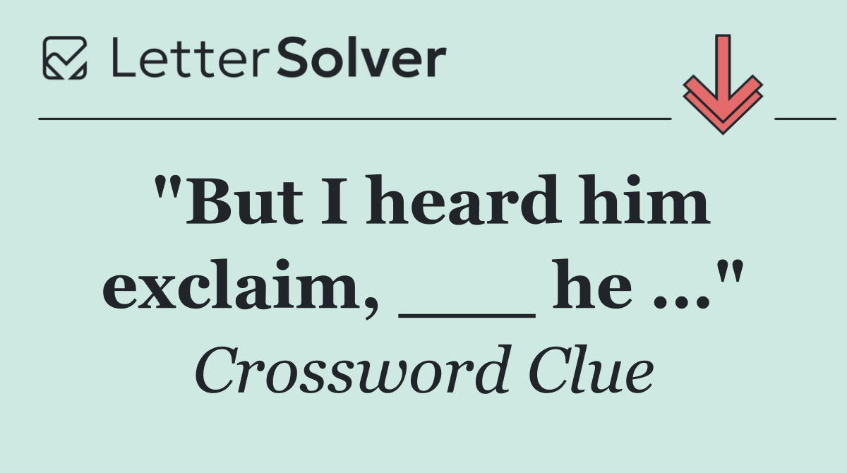 "But I heard him exclaim, ___ he ..."