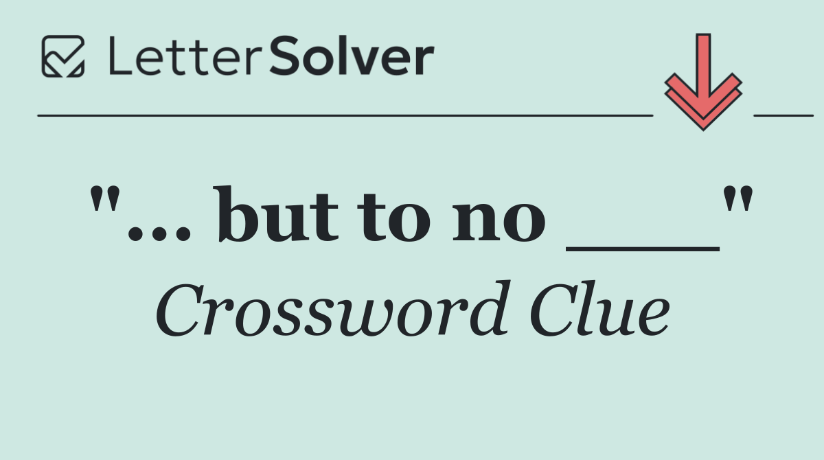 "... but to no ___"