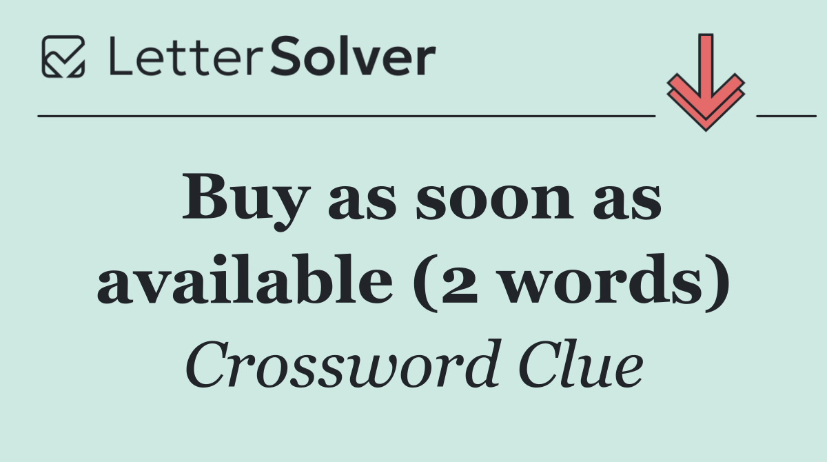 Buy as soon as available (2 words)