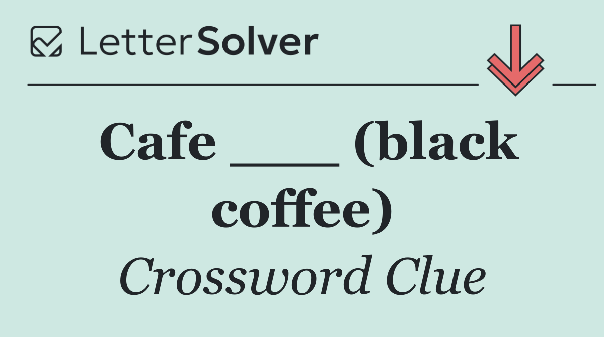 Cafe ___ (black coffee)