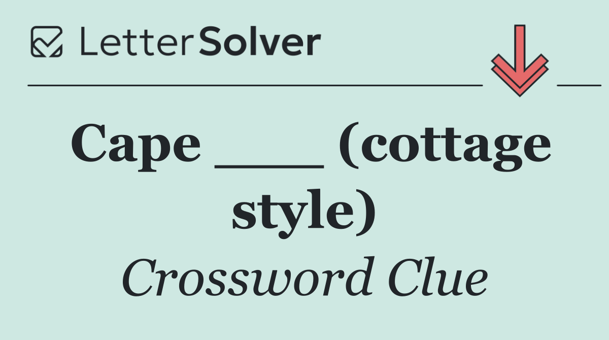 Cape ___ (cottage style)