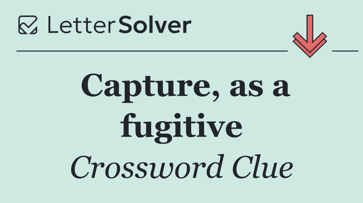Capture, as a fugitive