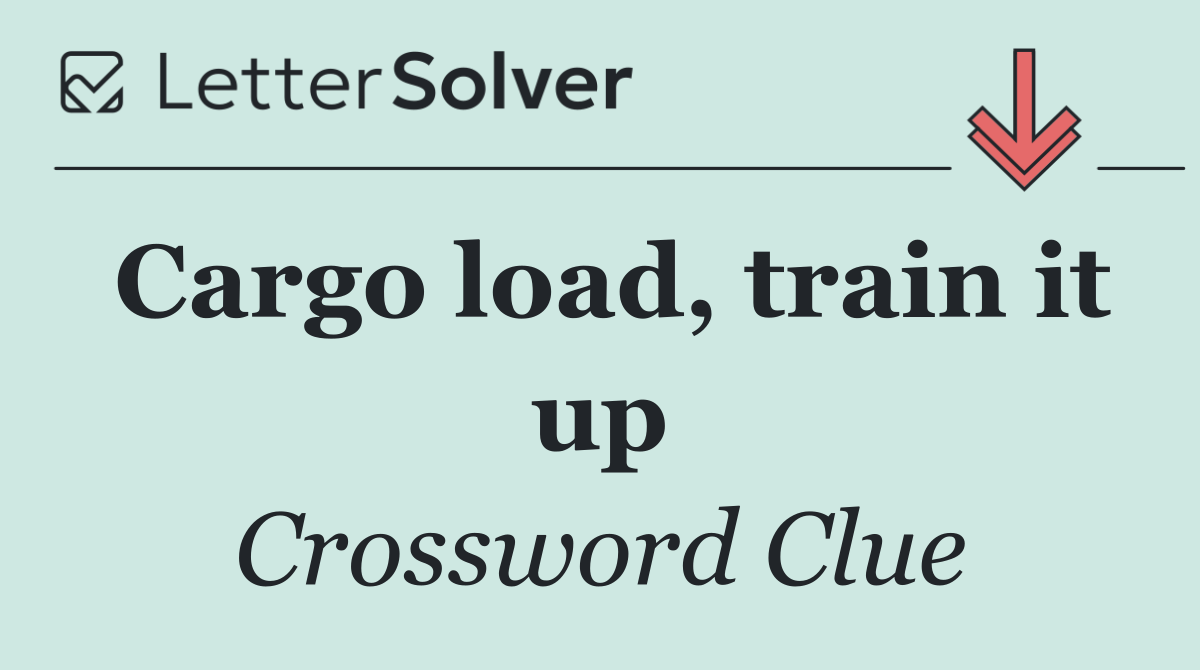 Cargo load, train it up