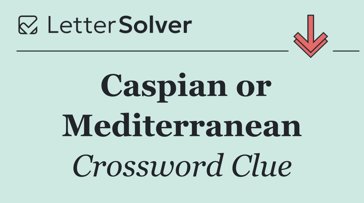 Caspian or Mediterranean