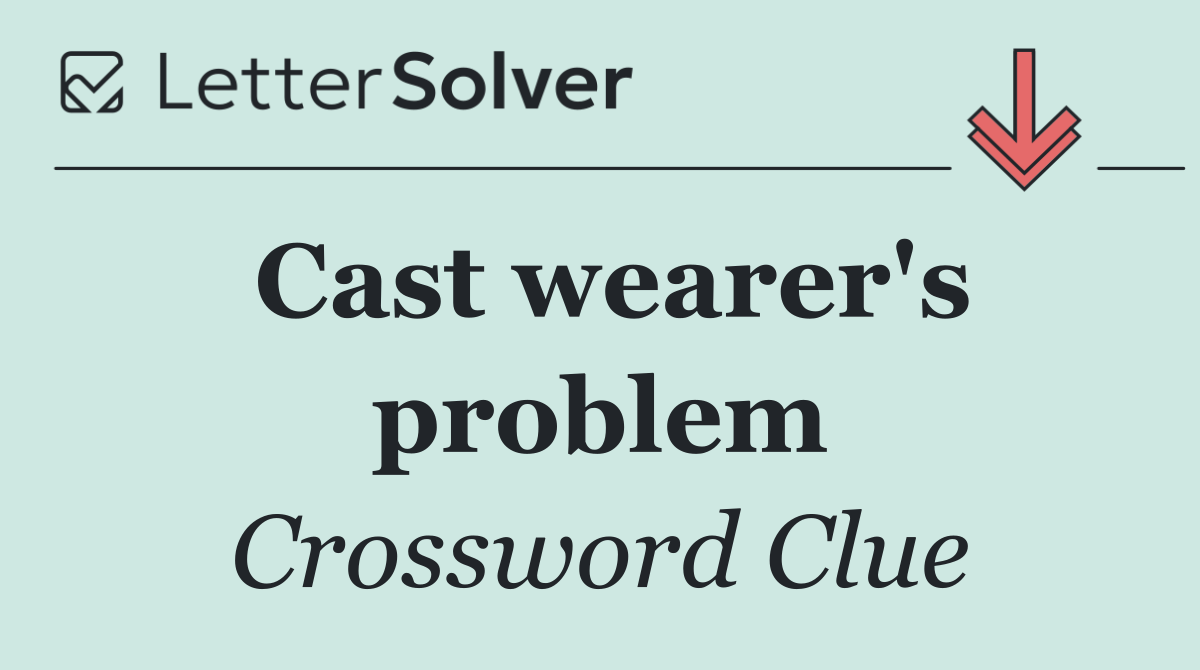 Cast wearer's problem
