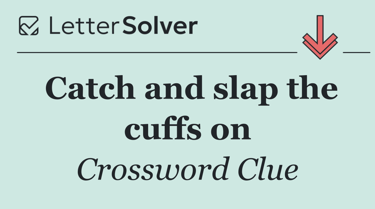 Catch and slap the cuffs on