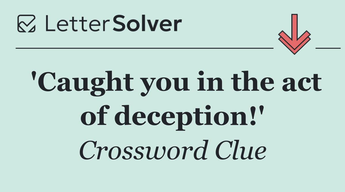 'Caught you in the act of deception!'