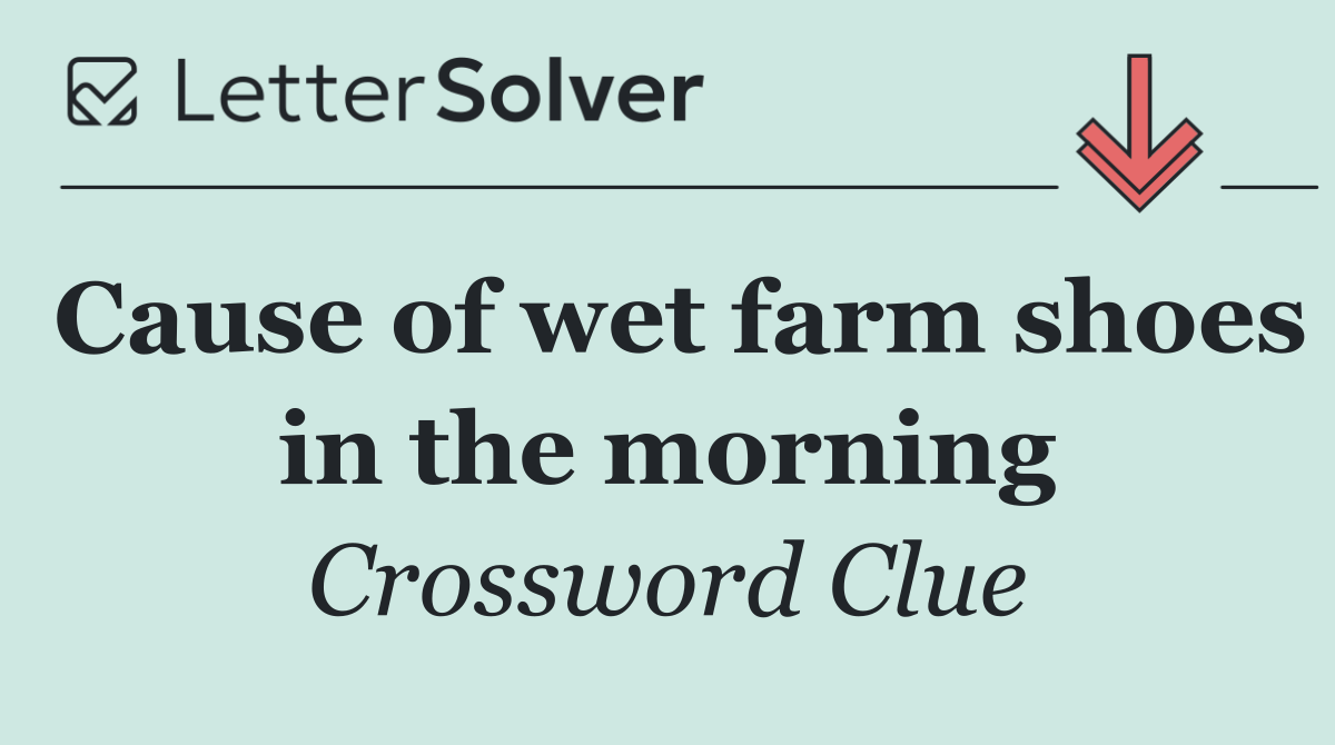 Cause of wet farm shoes in the morning
