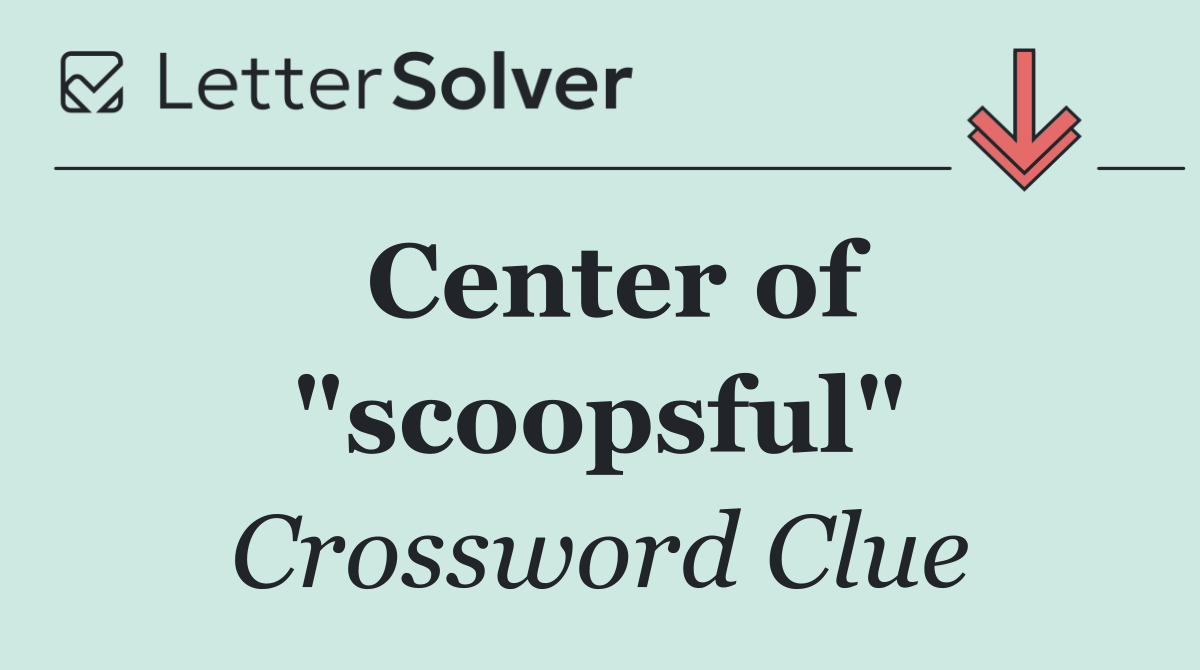 Center of "scoopsful"