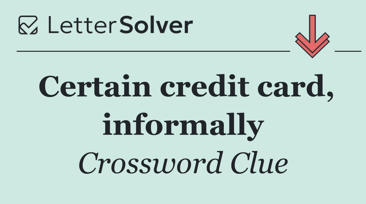 Certain credit card, informally
