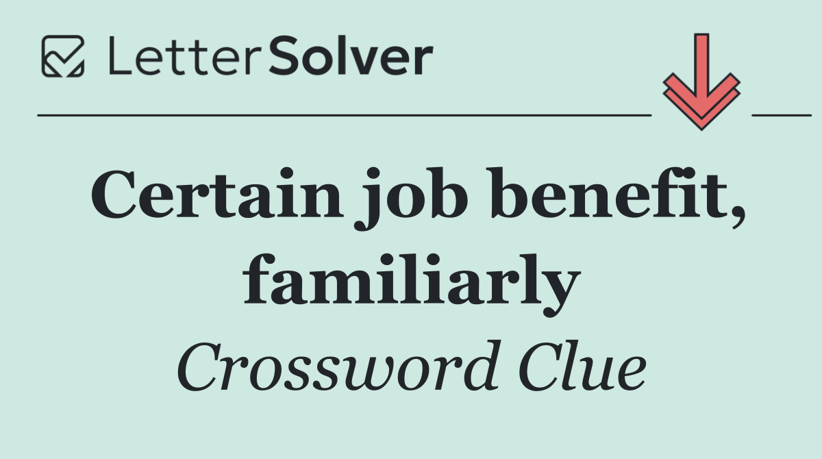 Certain job benefit, familiarly