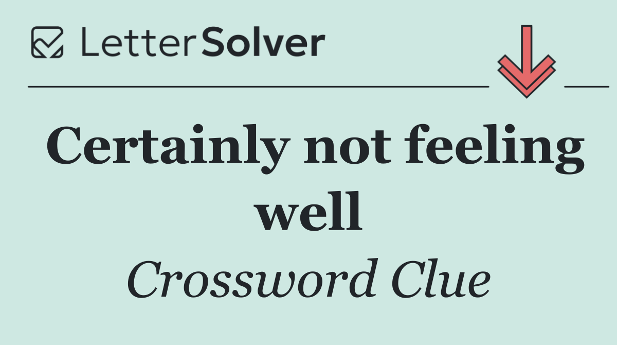 Certainly not feeling well