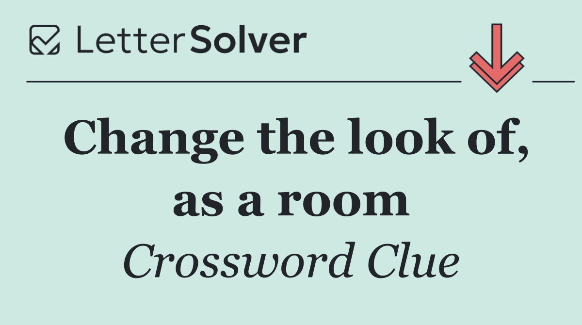 Change the look of, as a room