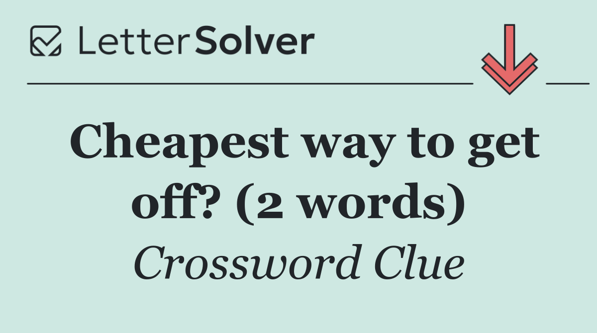 Cheapest way to get off? (2 words)