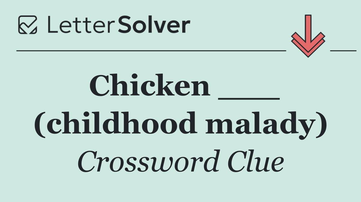 Chicken ___ (childhood malady)