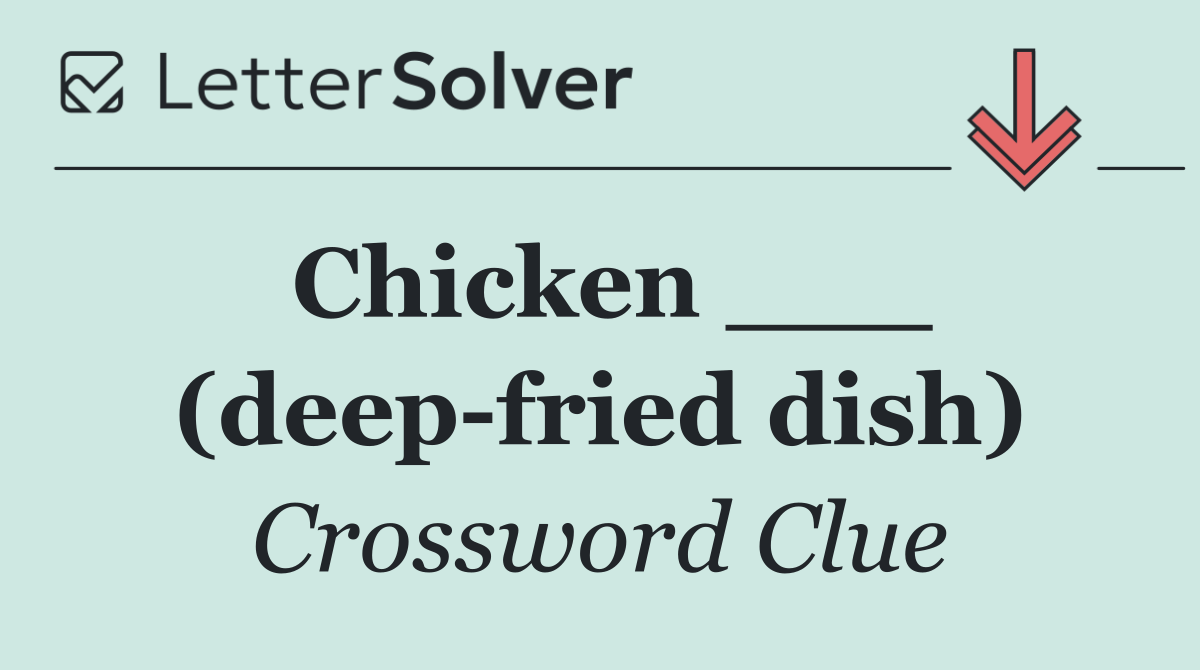 Chicken ___ (deep fried dish)