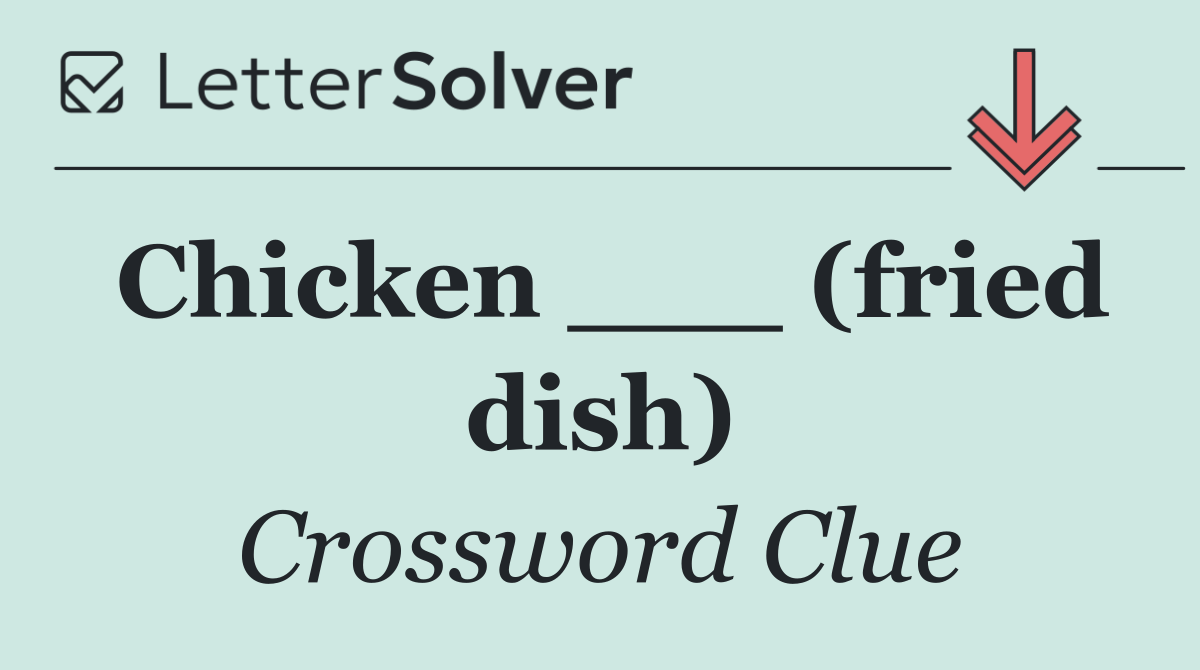 Chicken ___ (fried dish)