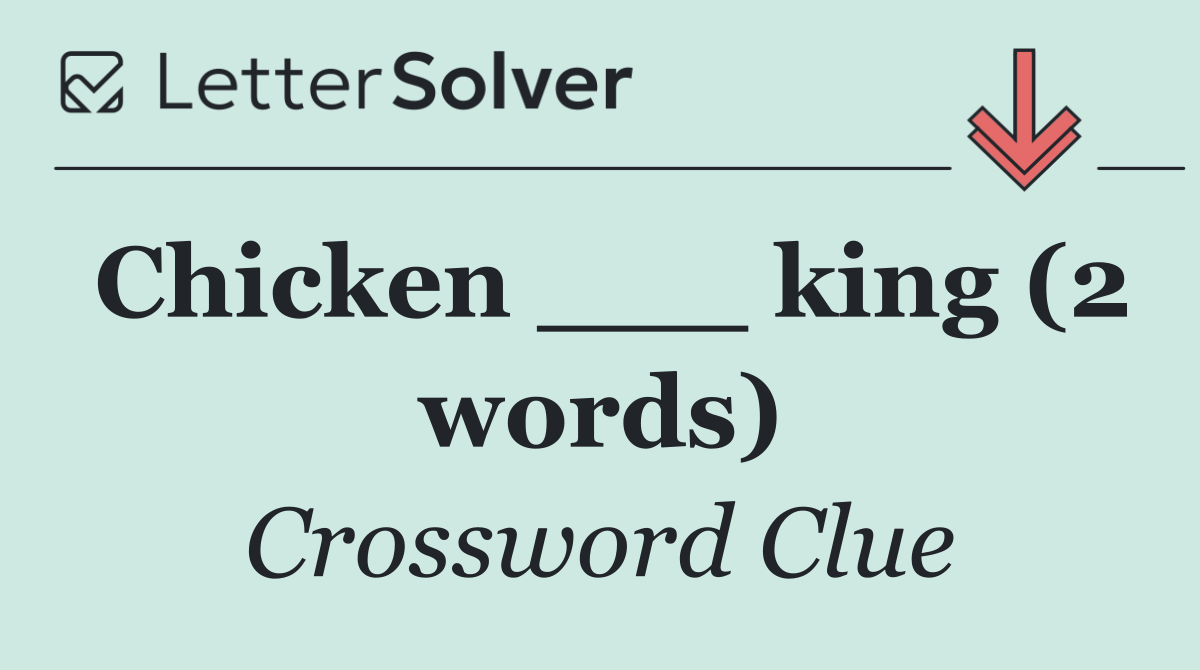 Chicken ___ king (2 words)