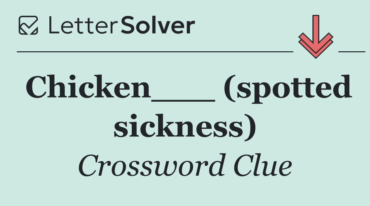 Chicken___ (spotted sickness)