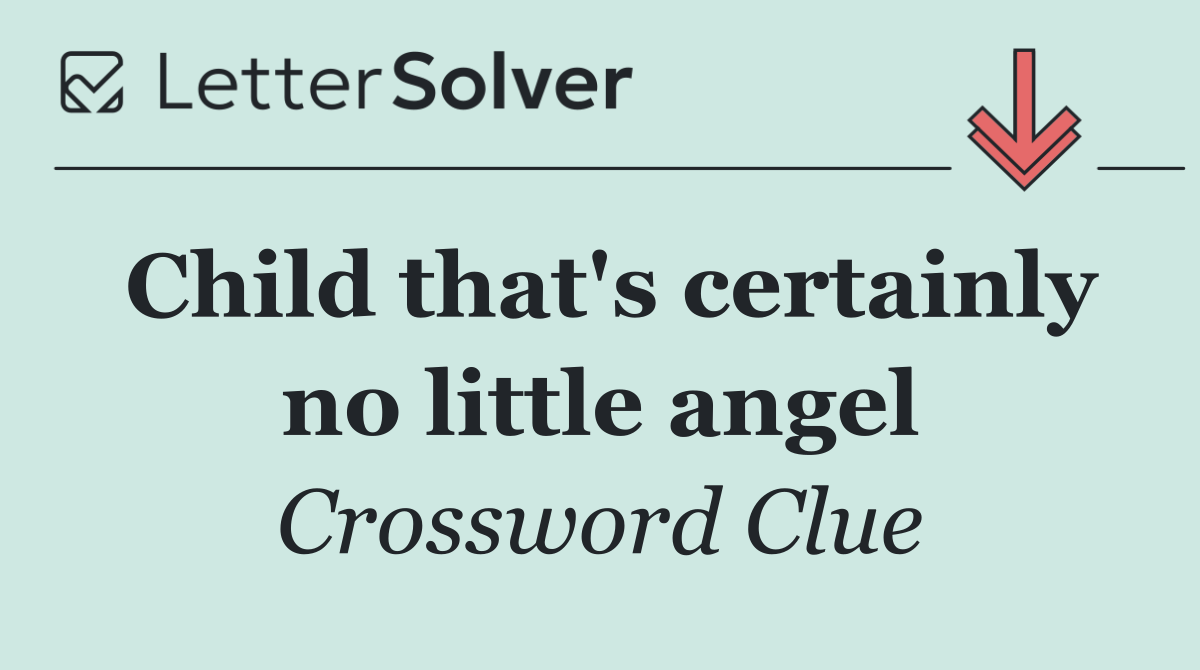 Child that's certainly no little angel