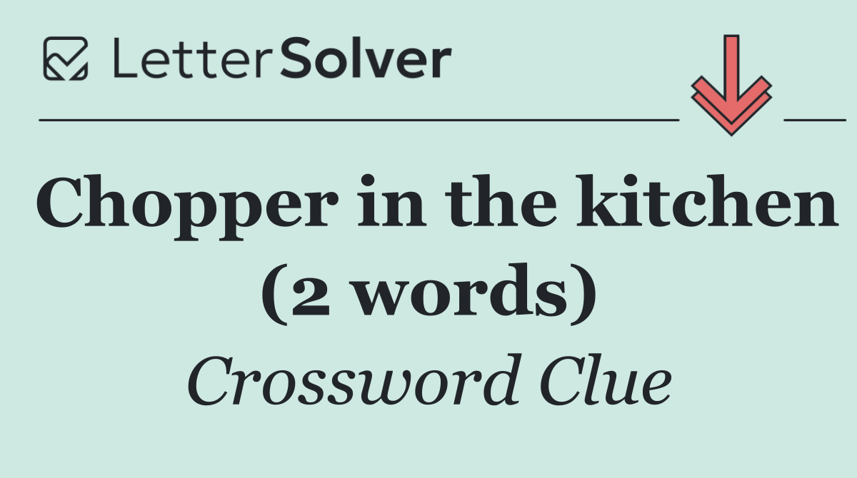 Chopper in the kitchen (2 words)
