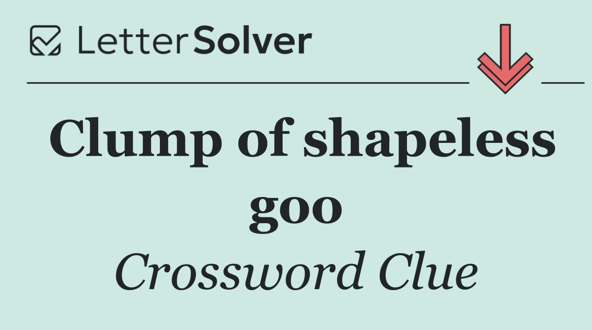 Clump of shapeless goo