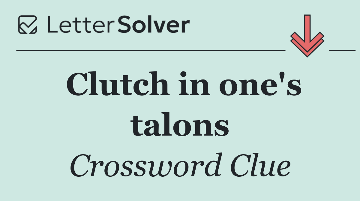 Clutch in one's talons