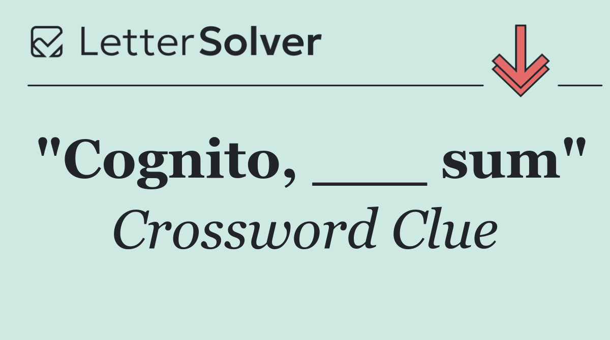 "Cognito, ___ sum"