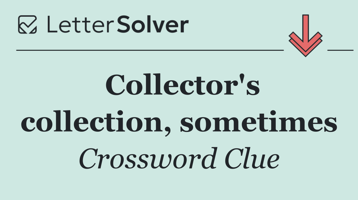 Collector's collection, sometimes