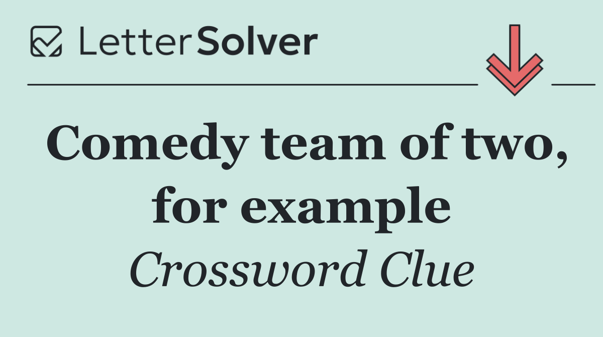 Comedy team of two, for example