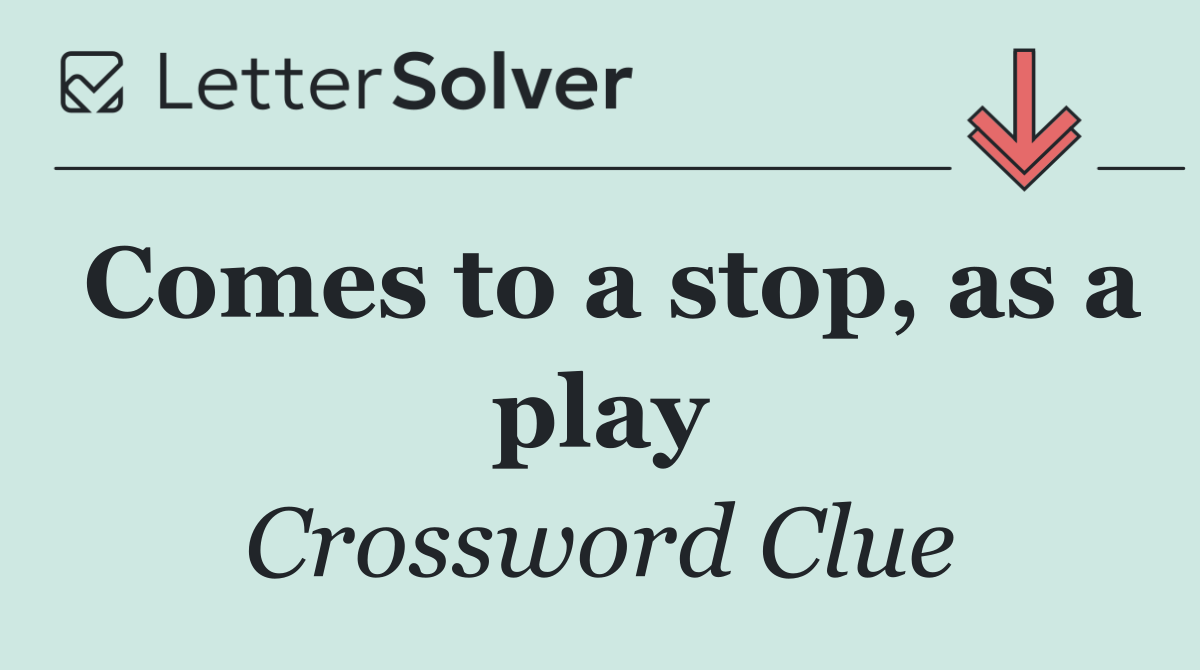 Comes to a stop, as a play