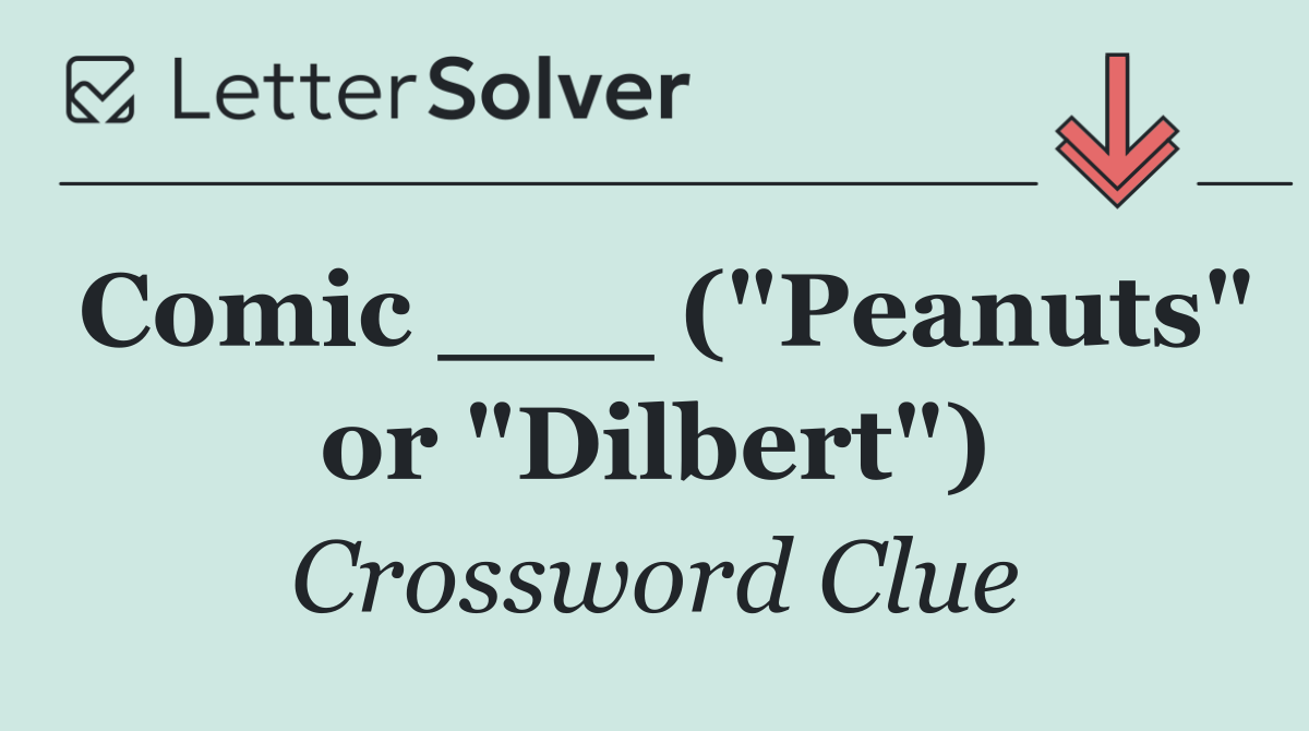 Comic ___ ("Peanuts" or "Dilbert")