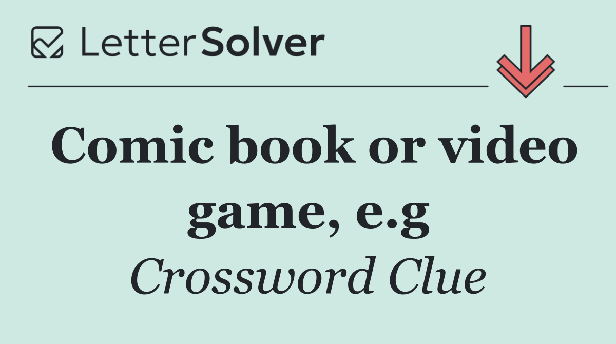 Comic book or video game, e.g